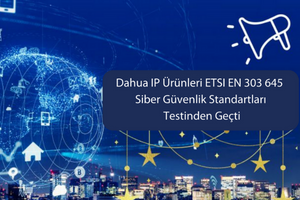 Dahua Technology IP Ürünleri, ETSI EN 303 645 Standartları Testinden Başarıyla Geçti